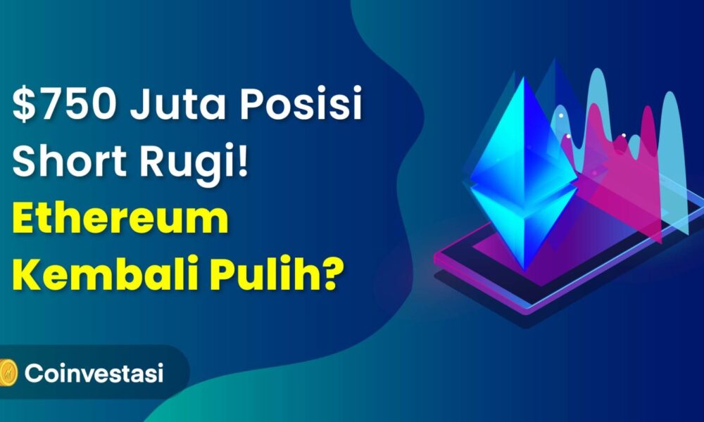 $750 Juta Posisi Short Rugi! Ethereum Kembali Pulih?